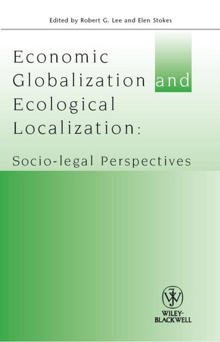 Economic Globalisation and Ecological Localization: Socio-Legal Perspectives (Journal of Law and Society Special Issues) book cover by Robert G. Lee, Elen Stokes