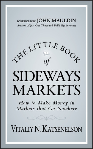 The Little Book of Sideways Markets: How to Make Money in Markets that Go Nowhere (Little Books. Big Profits) book cover by Vitaliy N. Katsenelson