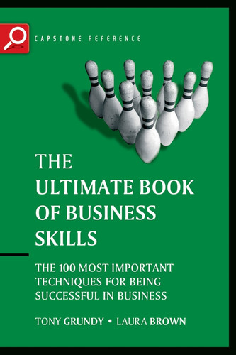 The Ultimate Book of Business Skills: The 100 Most Important Techniques for Being Successful in Business (Capstone Reference) book cover by Tony Grundy, Laura Brown