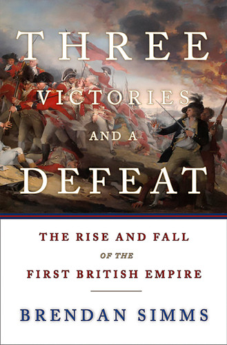 Three Victories and a Defeat: The Rise and Fall of the First British Empire book cover by Brendan Simms