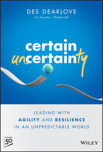Certain Uncertainty: Leading with Agility and Resilience in an Unpredictable World book cover by Des Dearlove