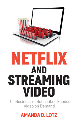 Netflix and Streaming Video: The Business of Subscriber-Funded Video on Demand book cover by Amanda D. Lotz