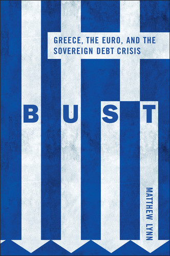 Bust: Greece, the Euro and the Sovereign Debt Crisis (Bloomberg (UK)) book cover by Matthew Lynn