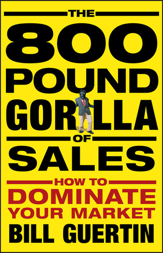 The 800-Pound Gorilla of Sales: How to Dominate Your Market book cover by Bill Guertin