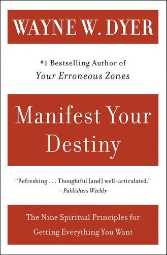 Manifest Your Destiny: Nine Spiritual Principles for Getting Everything You Want, The book cover by Wayne W. Dyer