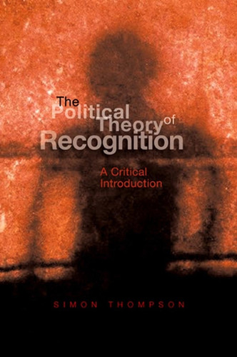 The Political Theory of Recognition: A Critical Introduction book cover by Simon Thompson