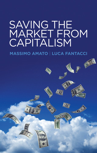 Saving the Market from Capitalism: Ideas for an Alternative Finance book cover by Massimo Amato, Luca Fantacci