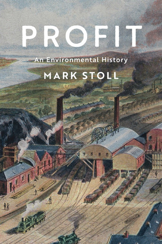 Profit: An Environmental History (Environmental History) book cover by Mark Stoll
