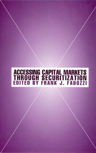 Accessing Capital Markets through Securitization (Frank J. Fabozzi Series) book cover by 