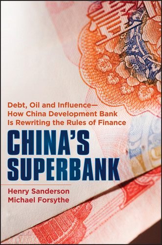 China's Superbank: Debt, Oil and Influence - How China Development Bank is Rewriting the Rules of Finance (Bloomberg) book cover by Henry Sanderson, Michael Forsythe