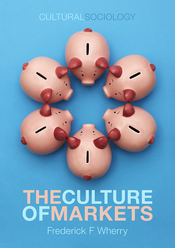 The Culture of Markets (Cultural Sociology) book cover by Frederick F. Wherry