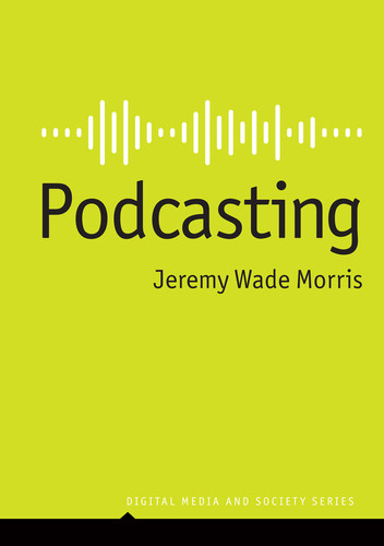 Podcasting (Digital Media and Society) book cover by Jeremy Wade Morris