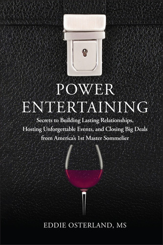 Power Entertaining: Secrets to Building Lasting Relationships, Hosting Unforgettable Events, and Closing Big Deals from America's 1st Master Sommelier book cover by Eddie Osterland
