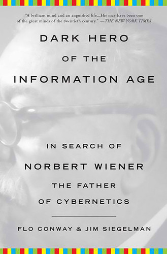 Dark Hero of the Information Age: In Search of Norbert Wiener, The Father of Cybernetics book cover by Flo Conway, Jim Siegelman