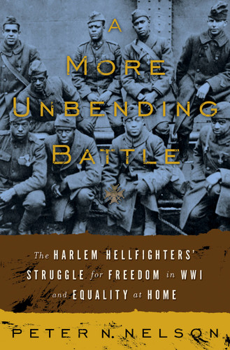 A More Unbending Battle: The Harlem Hellfighter's Struggle for Freedom in WWI and Equality at Home book cover by Peter Nelson