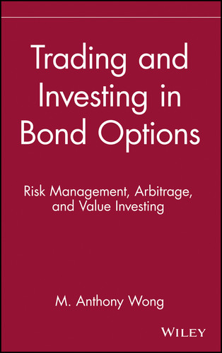 Trading and Investing in Bond Options: Risk Management, Arbitrage, and Value Investing (Wiley Finance) book cover by M. Anthony Wong