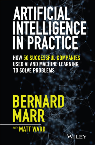 Artificial Intelligence in Practice: How 50 Successful Companies Used AI and Machine Learning to Solve Problems book cover by Bernard Marr