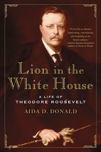 Lion in the White House: A Life of Theodore Roosevelt book cover by Aida D. Donald
