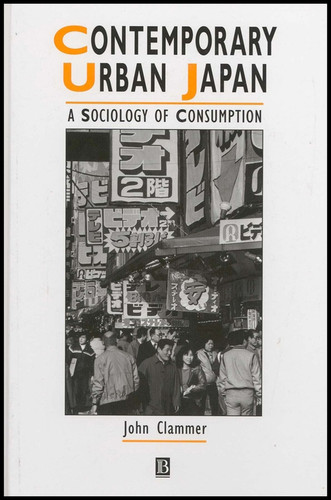 Contemporary Urban Japan: A Sociology of Consumption (IJURR Studies in Urban and Social Change Book Series) book cover by John Clammer