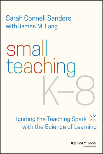 Small Teaching K-8: Igniting the Teaching Spark with the Science of Learning book cover by Sarah Connell Sanders, James M. Lang