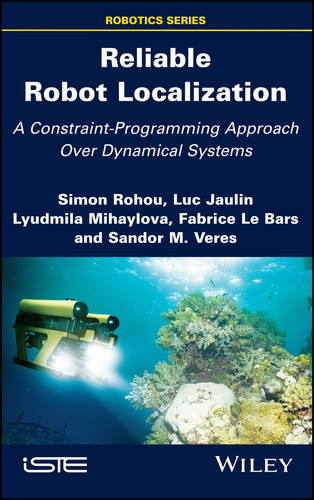 Reliable Robot Localization: A Constraint-Programming Approach Over Dynamical Systems book cover by Simon Rohou, Luc Jaulin, Lyudmila Mihaylova, Fabrice Le Bars, Sandor M. Veres