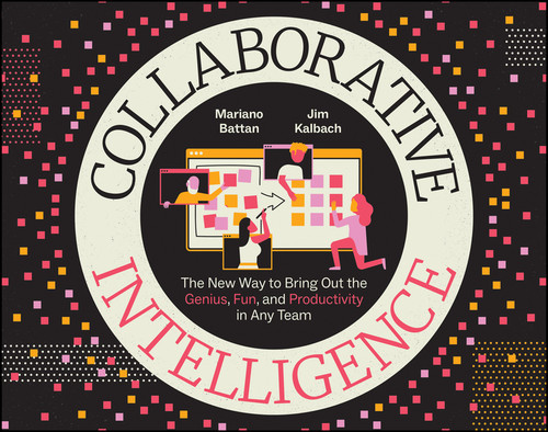 Collaborative Intelligence: The New Way to Bring Out the Genius, Fun, and Productivity in Any Team book cover by Mariano Battan, Jim Kalbach
