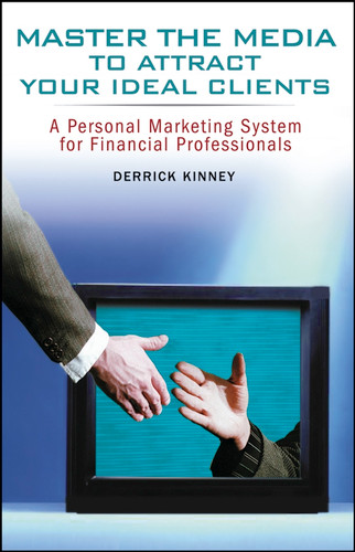 Master the Media to Attract Your Ideal Clients: A Personal Marketing System for Financial Professionals book cover by Derrick Kinney