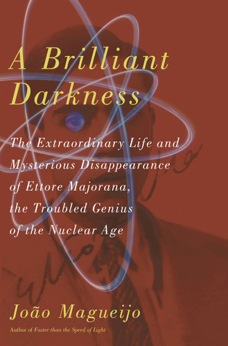 A Brilliant Darkness: The Extraordinary Life and Mysterious Disappearance of Ettore Majorana, the Troubled Genius of the Nuclear Age book cover by Joao Magueijo