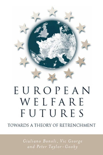 European Welfare Futures: Towards a Theory of Retrenchment book cover by Giuliano Bonoli, Vic George, Peter Taylor-Gooby