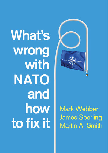 What's Wrong with NATO and How to Fix it book cover by Mark Webber, James Sperling, Martin A. Smith