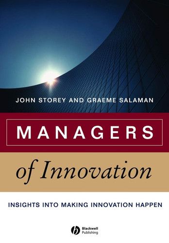 Managers of Innovation: Insights into Making Innovation Happen (Management, Organizations and Business) book cover by John Storey, Graeme Salaman