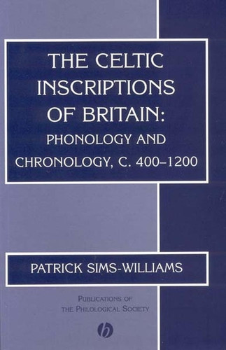 The Celtic Inscriptions of Britain: Phonology and Chronology, c. 400-1200 (Publications of the Philological Society) book cover by Patrick Sims-Williams