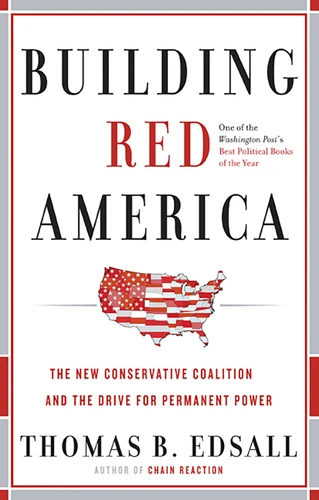 Building Red America: The New Conservative Coalition and the Drive for Permanent Power the Drive for Permanent Power book cover by Thomas B. Edsall