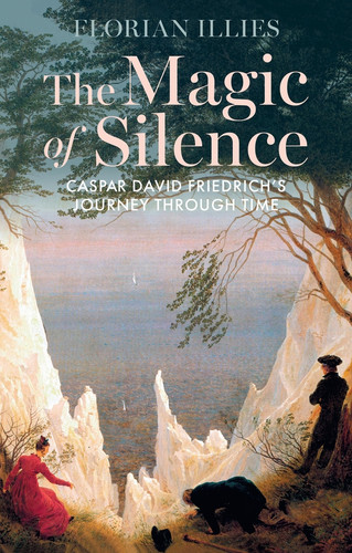 The Magic of Silence: Caspar David Friedrich's Journey Through Time book cover by Florian Illies