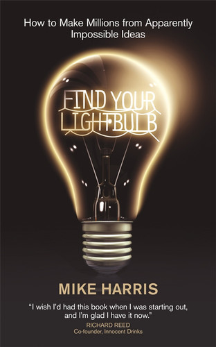 Find Your Lightbulb: How to make millions from apparently impossible ideas book cover by Mike Harris