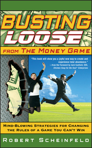 Busting Loose From the Money Game: Mind-Blowing Strategies for Changing the Rules of a Game You Can't Win book cover by Robert Scheinfeld