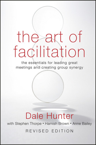 The Art of Facilitation: The Essentials for Leading Great Meetings and Creating Group Synergy book cover by Dale Hunter