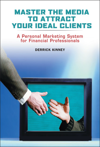Master the Media to Attract Your Ideal Clients: A Personal Marketing System for Financial Professionals book cover by Derrick Kinney
