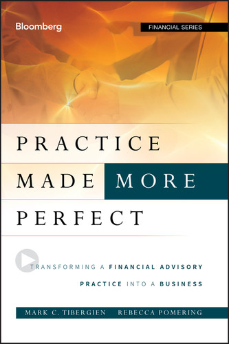 Practice Made (More) Perfect: Transforming a Financial Advisory Practice Into a Business (Bloomberg Financial) book cover by Mark C. Tibergien, Rebecca Pomering