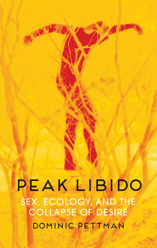 Peak Libido: Sex, Ecology, and the Collapse of Desire book cover by Dominic Pettman
