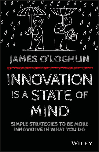 Innovation is a State of Mind: Simple strategies to be more innovative in what you do book cover by James O'Loghlin