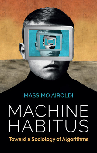 Machine Habitus: Toward a Sociology of Algorithms book cover by Massimo Airoldi