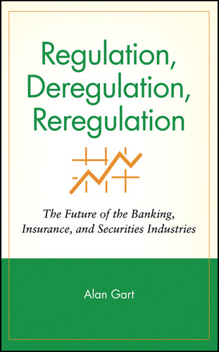 Regulation, Deregulation, Reregulation: The Future of the Banking, Insurance, and Securities Industries book cover by Alan Gart