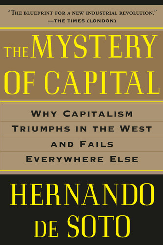 The Mystery of Capital: Why Capitalism Triumphs in the West and Fails Everywhere Else book cover by Hernando De Soto