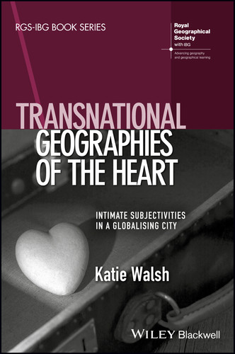 Transnational Geographies of The Heart: Intimate Subjectivities in a Globalising City (RGS-IBG Book Series) book cover by Katie Walsh