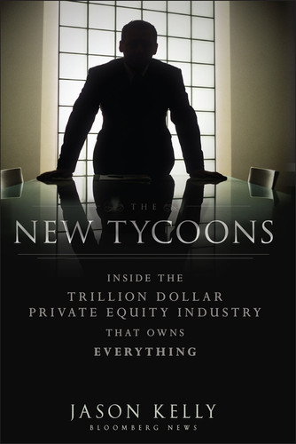 The New Tycoons: Inside the Trillion Dollar Private Equity Industry That Owns Everything (Bloomberg) book cover by Jason Kelly