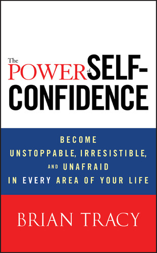 The Power of Self-Confidence: Become Unstoppable, Irresistible, and Unafraid in Every Area of Your Life book cover by Brian Tracy