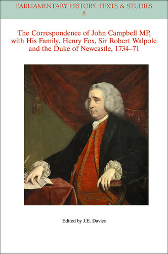 The Correspondence of John Campbell MP, with his Family, Henry Fox, Sir Robert Walpole and the Duke of Newcastle 1734 - 1771 (Parliamentary History Book Series) book cover by John E. Davies