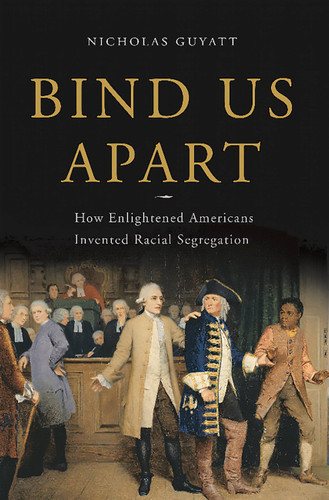 Bind Us Apart: How Enlightened Americans Invented Racial Segregation book cover by Nicholas Guyatt