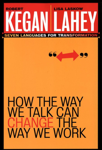 How the Way We Talk Can Change the Way We Work: Seven Languages for Transformation book cover by Robert Kegan, Lisa Laskow Lahey